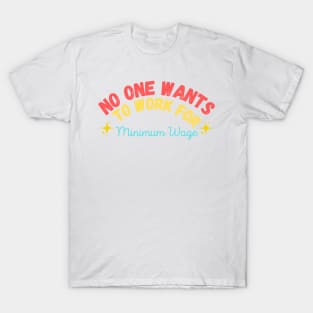 No One Wants to Work for Minimum Wage T-Shirt